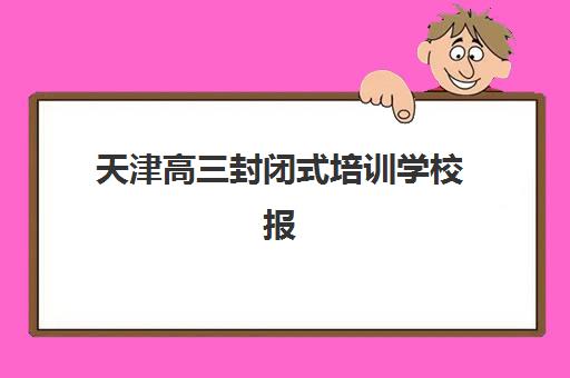 天津高三封闭式培训学校报考点需要工作证明吗？2025年报名材料清单、办理流程与择校指南