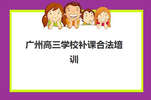 广州高三学校补课合法培训班哪个比较好一点？2025年最新权威排名、择校标准与避坑全指南