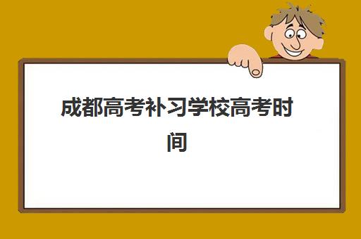 成都高考补习学校高考时间2025年如何安排？最新时间表与备考规划指南