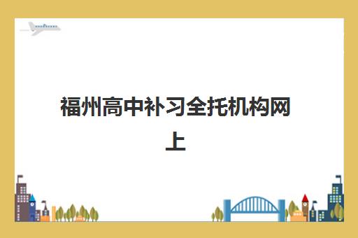 福州高中补习全托机构网上确认时间2025年如何安排？最新官方日程与报名全流程指南