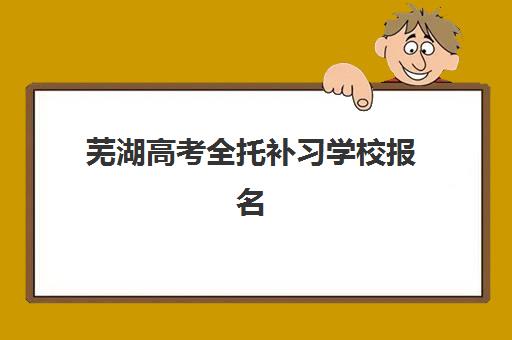 芜湖高考全托补习学校报名确认时间是几号？2025年重要时间节点与报名指南