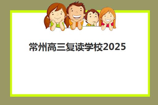 常州高三复读学校2025年分数线是多少？最新录取标准、升学数据与择校指南