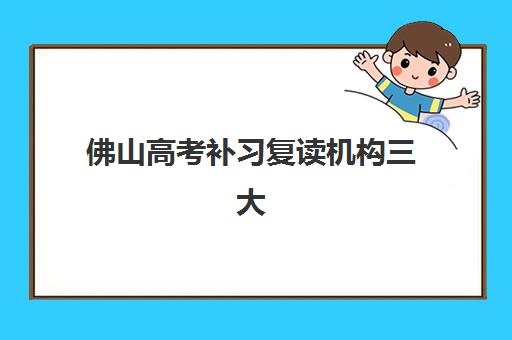 佛山高考补习复读机构三大公办机构特色对比？2025年权威评测报告与家长选择全攻略