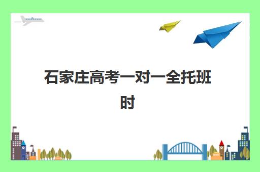 石家庄高考一对一全托班时间2025年如何安排？最新课程表与选择全攻略