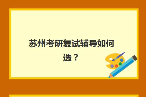 苏州考研复试辅导如何选？寄宿集训营基地信息与各机构联系电话一览