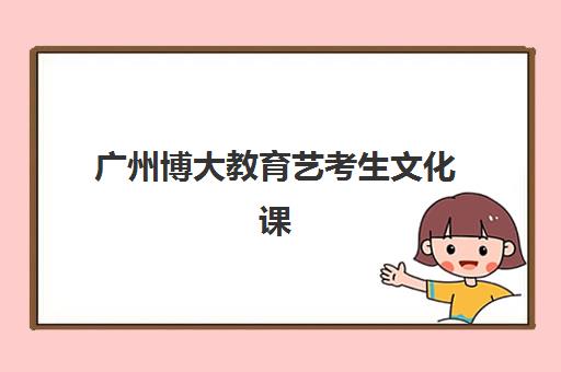 广州博大教育艺考生文化课辅导补习机构费用多少钱？2025年收费详情全面解析与高性价比报读指南