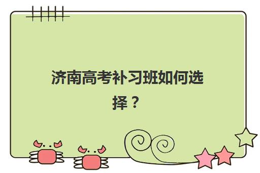 济南高考补习班如何选择？2025年优质培训机构综合对比与择校指南