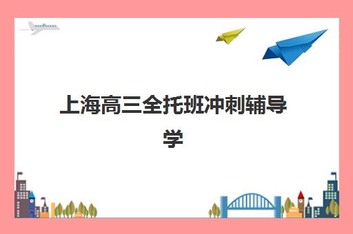 上海高三全托班冲刺辅导学校五大机构服务白皮书如何查询？2025年权威TOP5榜单、择校策略与避坑全指南