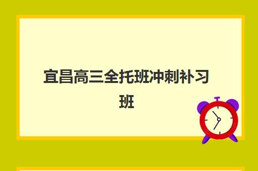 宜昌高三全托班冲刺补习班辅导机构排行榜有哪些？2025年最新权威榜单、择校指南与性价比分析全攻略