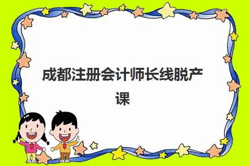 成都注册会计师长线脱产课程班哪个机构好一点啊？2025年权威排名、择校指南与报读全攻略