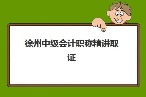 徐州中级会计职称精讲取证课程时间2025年具体时间如何查询？最新权威课程安排与科学备考全指南