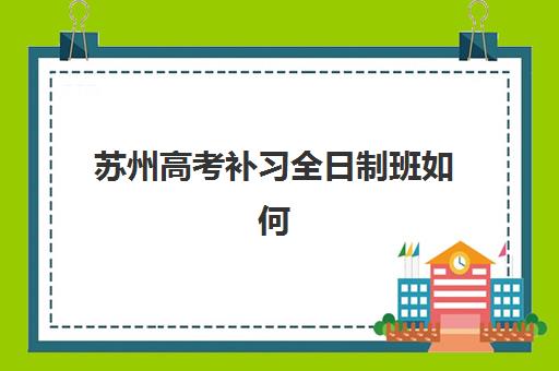 苏州高考补习全日制班如何选？2025年封闭式集训营排名与择校全攻略