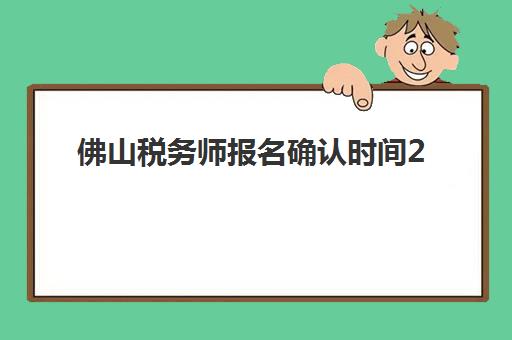 佛山税务师报名确认时间2025年是几号？最新报名流程与培训机构选择全指南