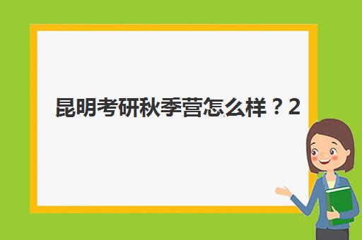 昆明考研秋季营怎么样？2025年封闭集训营真实测评与择校指南