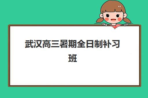 武汉高三暑期全日制补习班预报名费用多少钱？2025年最新收费标准与省钱报名全攻略