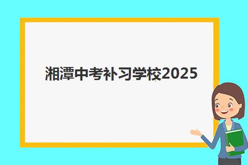 湘潭中考补习学校2025年何时报名？最新报名时间表与择校指南