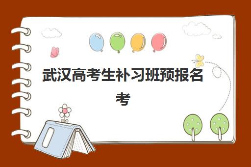 武汉高考生补习班预报名考点有哪些学校？2025年最新考点分布、报名流程与择校全指南