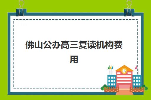 佛山公办高三复读机构费用高吗？2025年民办替代学校收费标准与择校全指南
