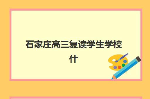 石家庄高三复读学生学校什么时候报名考试？2025-2026学年报名时间线与择校全指南
