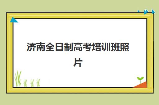 济南全日制高考培训班照片要求是什么样的？2025年最新证件照规格、拍摄指南与常见问题全解析