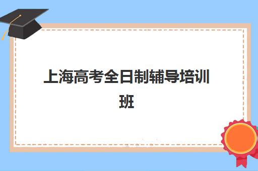 上海高考全日制辅导培训班培训基地在哪个位置？2025年最新地址大全与报班全攻略