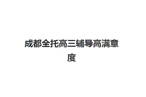 成都全托高三辅导高满意度机构案例集如何科学利用？2025年真实案例深度解析与择校指南