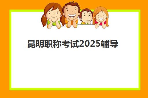 昆明职称考试2025辅导班如何选？最新机构排名与择校全攻略