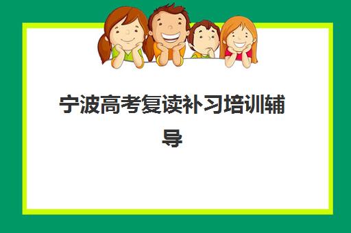 宁波高考复读补习培训辅导培训机构哪家好一点？2025年最新机构对比、择校指南与实地考察全攻略