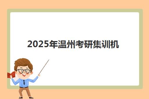 2025年温州考研集训机构报名时间如何安排？最新时间节点与优质机构选择全攻略