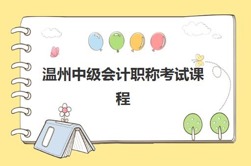 温州中级会计职称考试课程辅导培训机构有哪些学校？2025年最新权威排名深度解析与成功择校全攻略