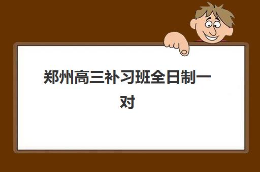 郑州高三补习班全日制一对一信息确认时间如何安排？2023年最新时间表详情、确认步骤与备考指南全解析