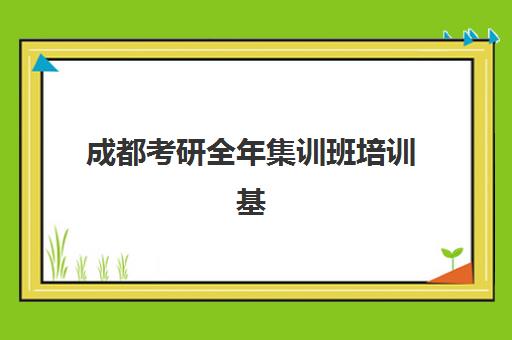 成都考研全年集训班培训基地位置如何查？2025年最新校区地址大全、选择标准与报名流程全解析