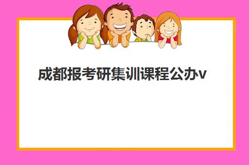 成都报考研集训课程公办vs民办服务对比如何选择？2025年师资、课程、费用全维度对比与择校指南