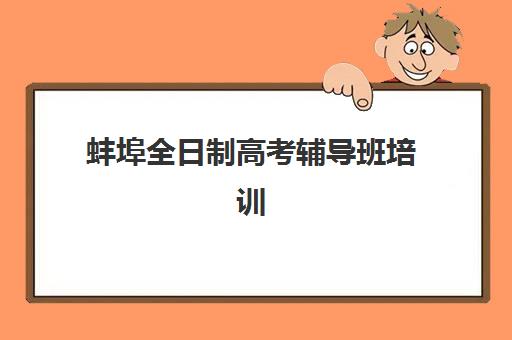 蚌埠全日制高考辅导班培训机构如何选择？2025年顶尖机构综合评测与择校指南