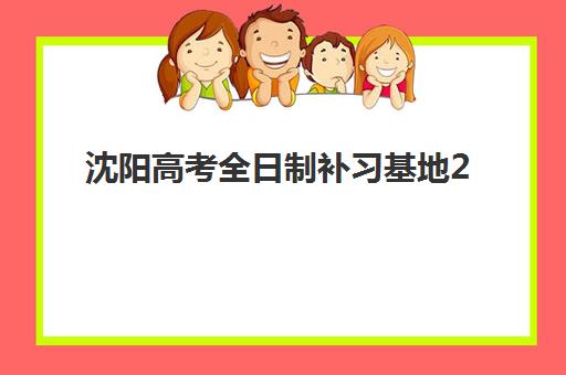 沈阳高考全日制补习基地2025年报名启动？最新招生动态与择校全攻略