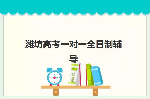 潍坊高考一对一全日制辅导学校哪家好一点？2025年最新排名榜单、各校特色解析与科学择校全指南