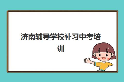 济南辅导学校补习中考培训基地在哪个位置？2025年最新校区地址大全与择校指南