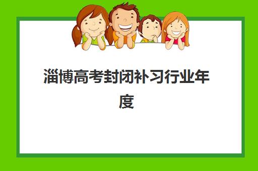 淄博高考封闭补习行业年度头部机构公示如何查询？2025年最新权威排名与择校全攻略