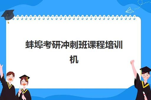 蚌埠考研冲刺班课程培训机构哪家强些?2025年最新权威排名与科学择校全攻略 蚌埠考研冲刺班课程培训机构哪家强些?2025年最新权威排名与科学择校全攻略