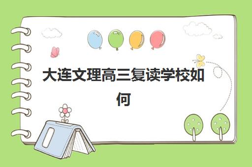 大连文理高三复读学校如何选？前三强机构教学模式与提分数据深度解析