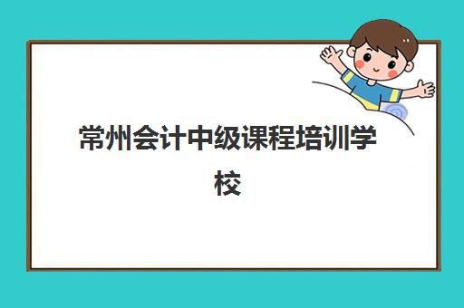 常州会计中级课程培训学校排名一览表最新，2025年十佳机构综合对比与择校指南