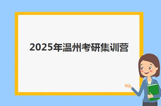 2025年温州考研集训营具体时间如何安排?最新各机构开班日程全解析与科学备考指南 2025年温州考研集训营具体时间如何安排?最新各机构开班日程全解析与科学备考指南