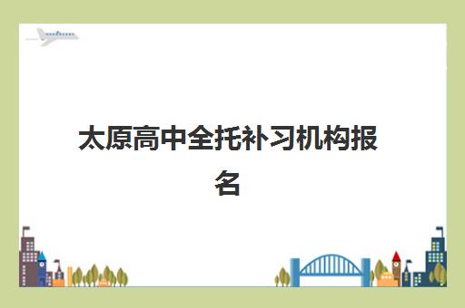 太原高中全托补习机构报名确认时间是几号？2025年各机构报名截止时间、确认流程与入学全指南