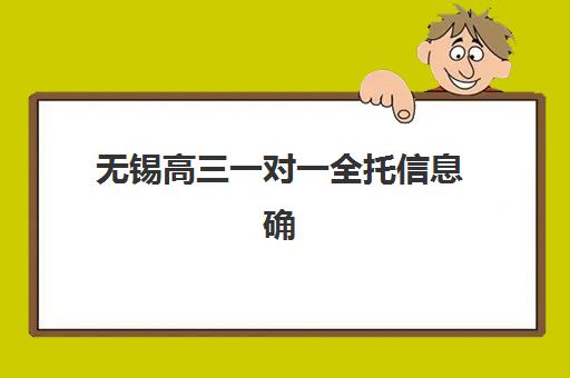 无锡高三一对一全托信息确认时间是几点？2025年各机构时间安排与报名全攻略