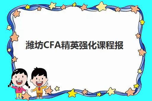 潍坊CFA精英强化课程报名确认时间表如何查询?2025年最新时间表查看方法与报名全流程指南 潍坊CFA精英强化课程报名确认时间表如何查询?2025年最新时间表查看方法与报名全流程指南