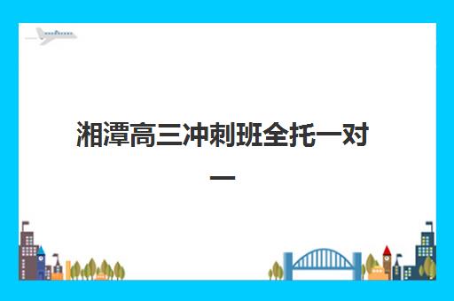 湘潭高三冲刺班全托一对一高性价比公办机构TOP5如何选择？2025年权威排名与择校全攻略