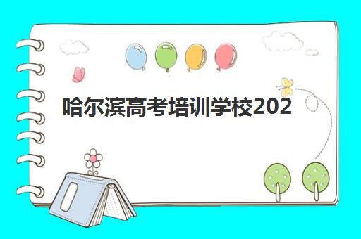 哈尔滨高考培训学校2025年考试时间如何查询？最新高考日程、培训学校课程安排与备考全攻略