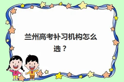 兰州高考补习机构怎么选？2025年最新排名与择校指南全解析