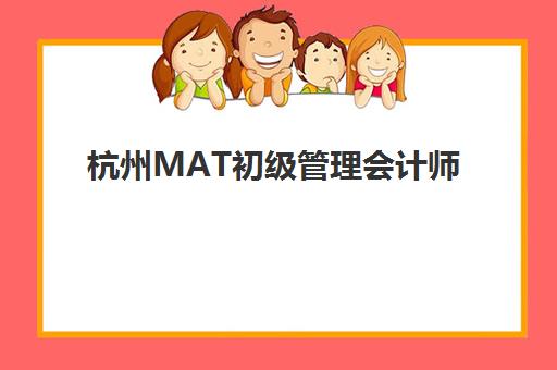 杭州MAT初级管理会计师精品课程封闭式集训营有哪些？2025年权威机构实力排名、课程体系与择校全指南
