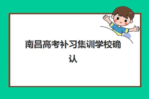 南昌高考补习集训学校确认现场确认时间是几点？2025年最新权威时间解析与高效操作全攻略